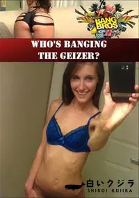 【Who’s Banging The Geizer～ 】の一覧画像