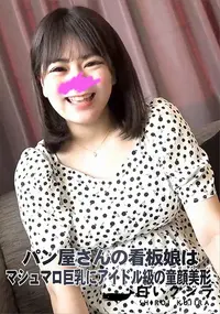 【パン屋さんの看板娘はマシュマロ巨乳にアイドル級の童顔美形】の一覧画像